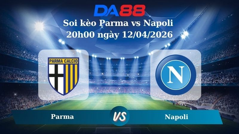 DA88 Nhận định soi kèo Parma vs Napoli 20h00 ngày 12/04/2026 – Serie A