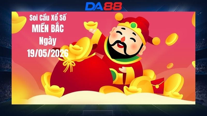 DA88 Dự đoán soi cầu xổ số miền Bắc hôm nay ngày 19/05/2026 - Đoán là trúng